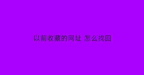 以前收藏的网址 怎么找回